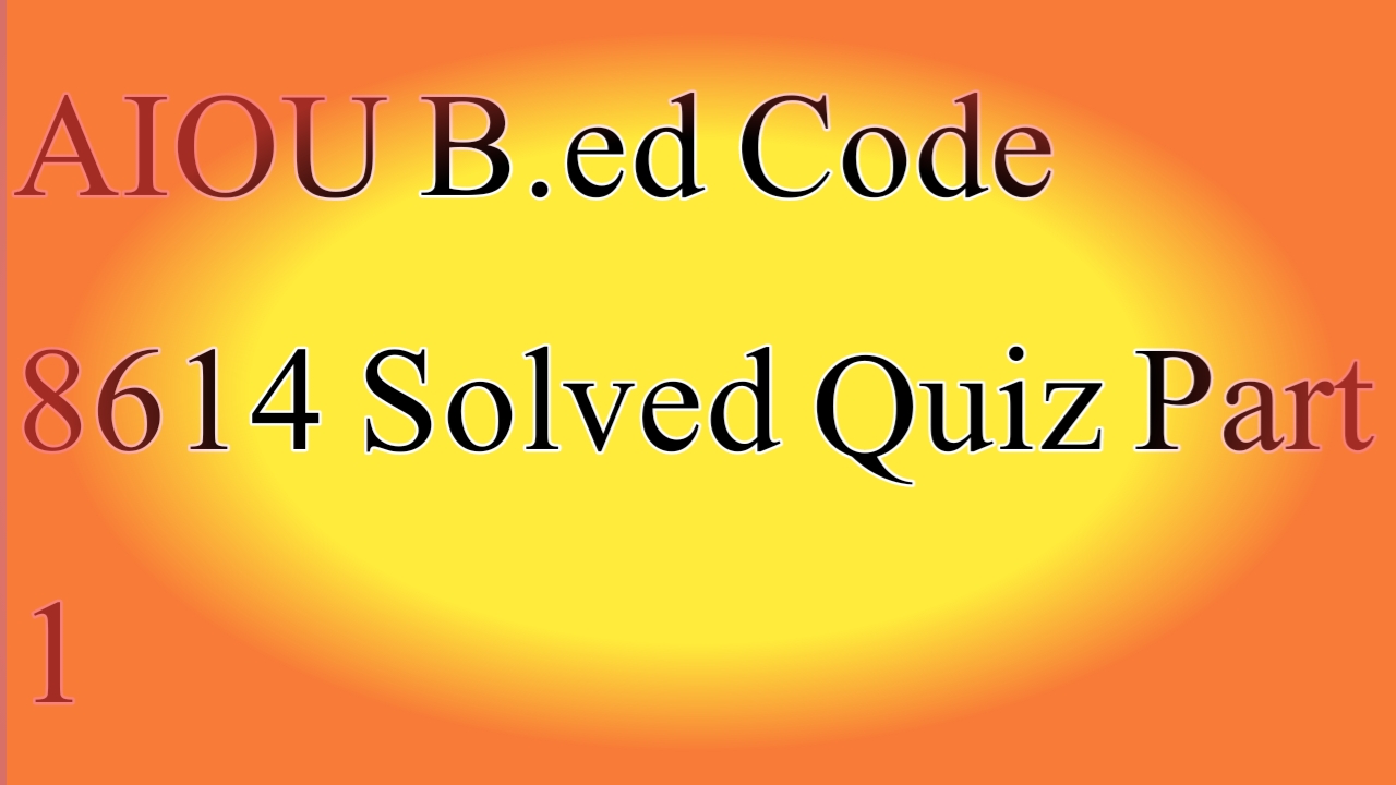AIOU B.ed Code 8614 Solved Quiz part 1